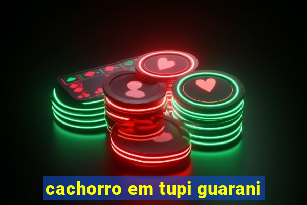cachorro em tupi guarani